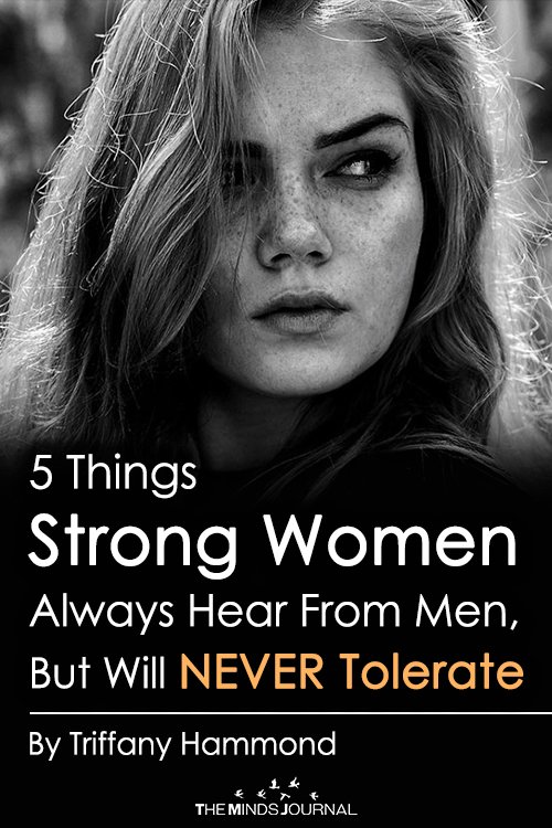 5 Things Strong Women Always Hear From Men, But Will NEVER Tolerate