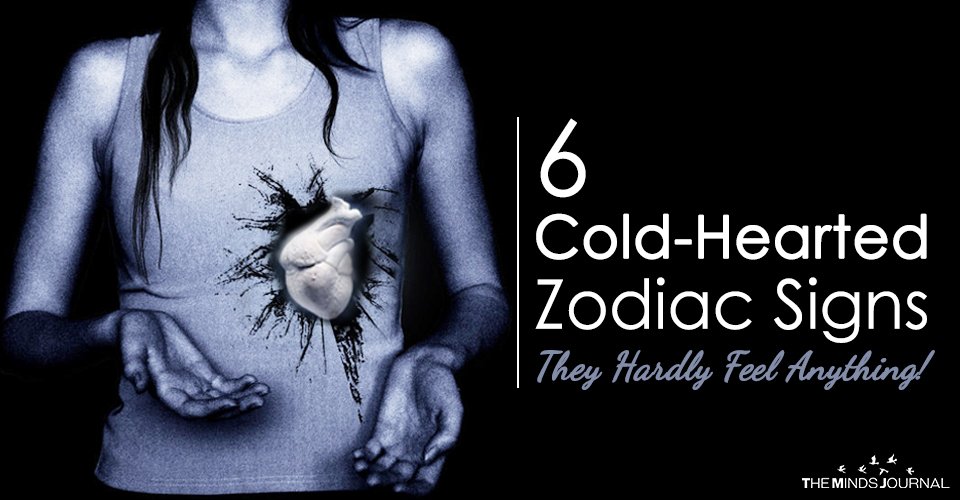 6 Cold Hearted Zodiac Signs Who Hardly Feel Anything!