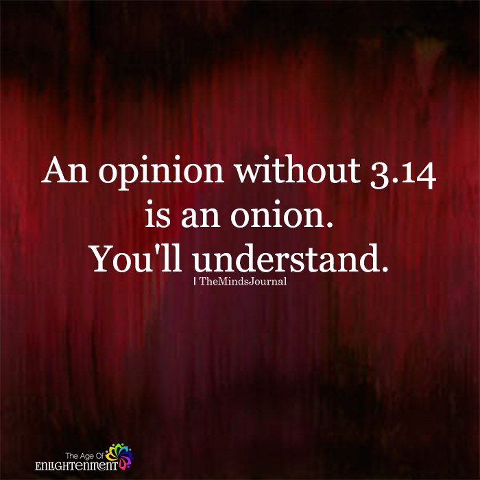 An opinion without 3.14 is an onion