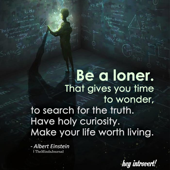 Be A Loner. That Gives You Time To Wonder