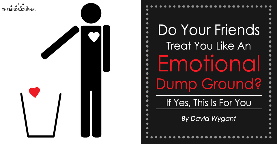Do Your Friends Treat You Like An Emotional Dump Ground If Yes, This Is For You