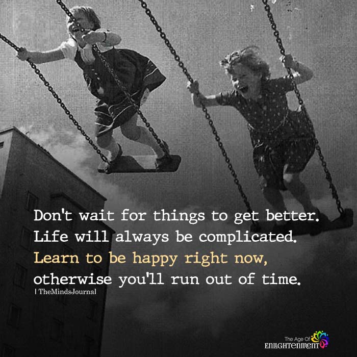 Don't wait for things to get better