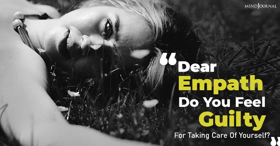 Dear Empath, Do You Feel Guilty For Taking Care Of Yourself?