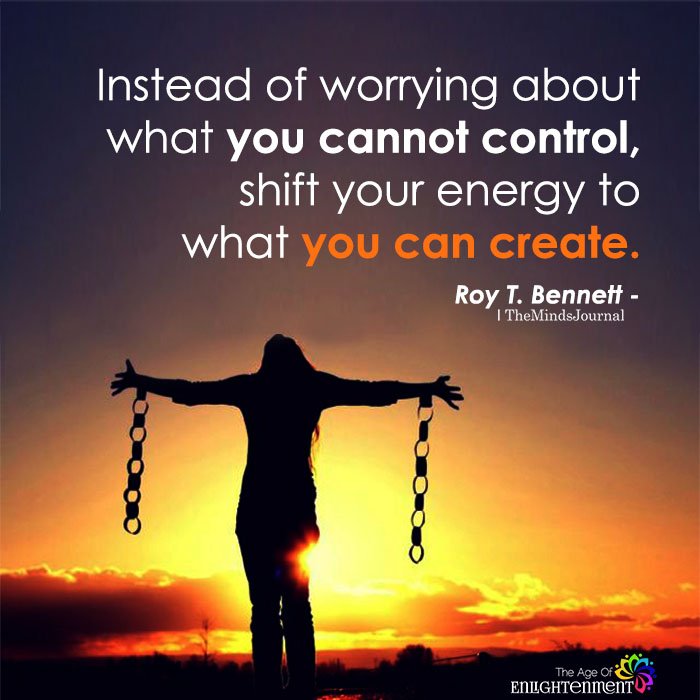 Instead Of Worrying About What You Cannot Control