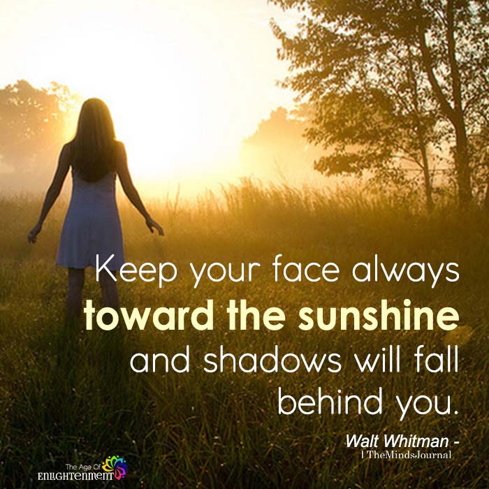 Keep Your Face Always Toward The Sunshine
