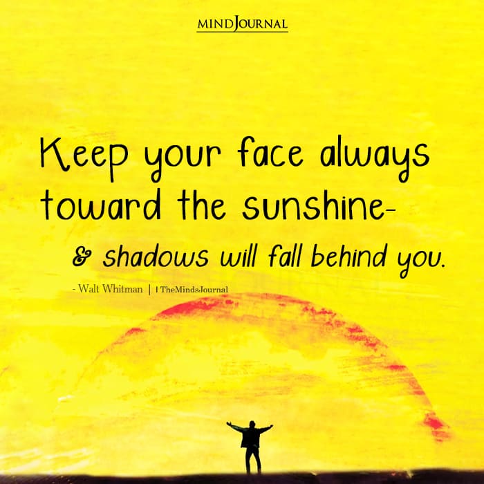 Keep your face always toward the sunshine