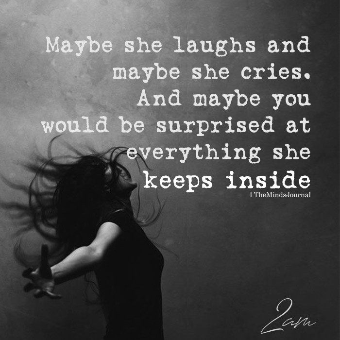 Maybe she laughs and maybe she cries