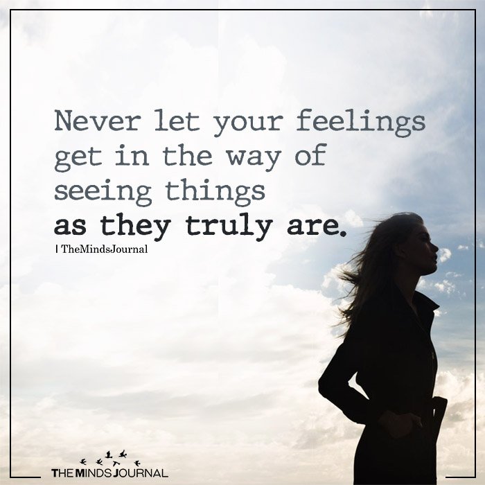 Never let your feelings get in the way