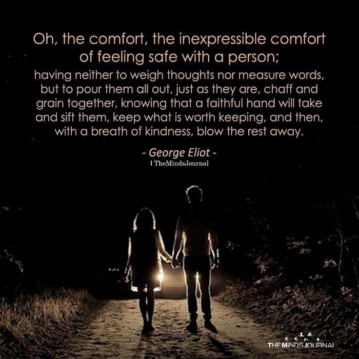 Oh, The Comfort, The Inexpressible Comfort Of Feeling Safe With A Person