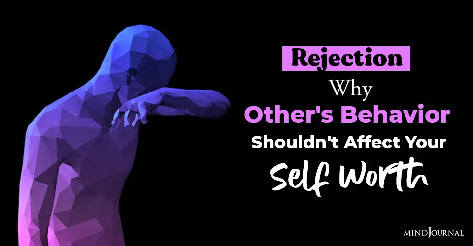 Rejection: Why You Must Not Let Others Behavior Affect Your Self Worth