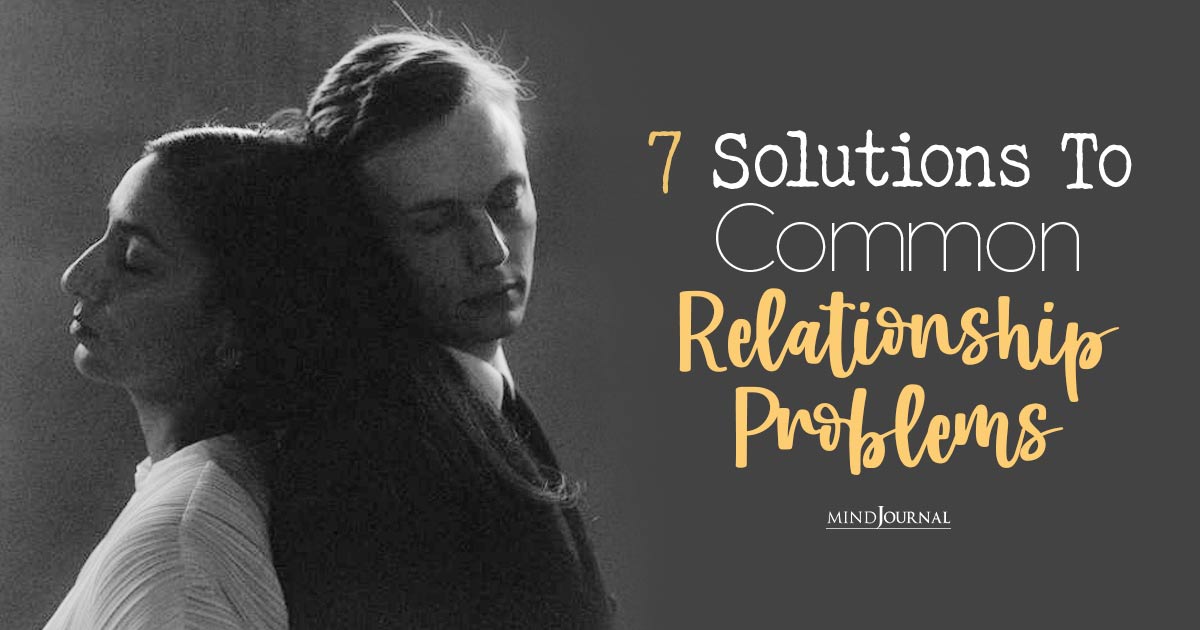 7 Solutions To Common Relationship Problems Without Breaking Up