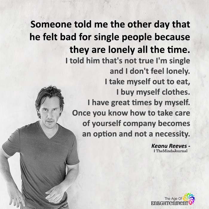 Someone told me the other day that he felt bad for single people