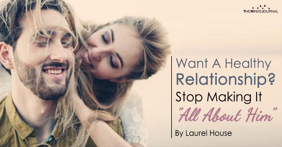 Want A Healthy Relationship? Stop Making It "All About Him"