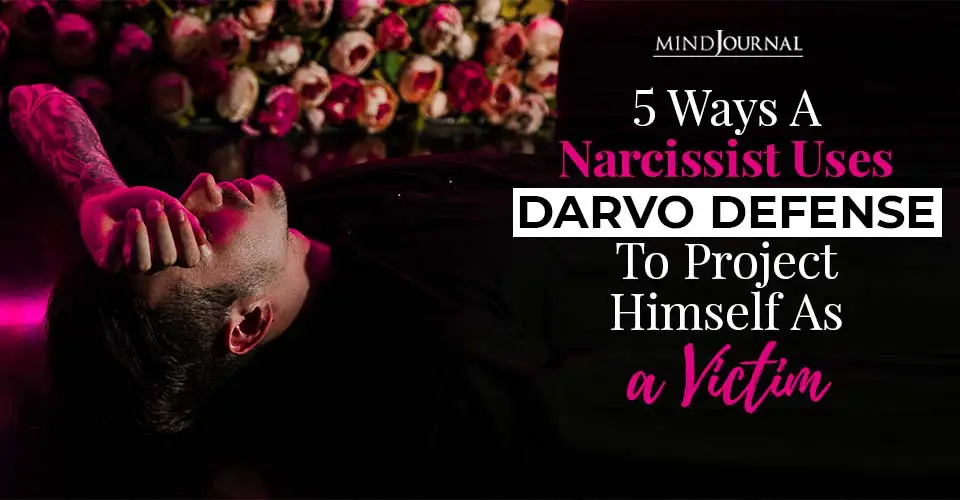 5 Ways A Narcissist Uses DARVO Defense To Project Himself As A Victim