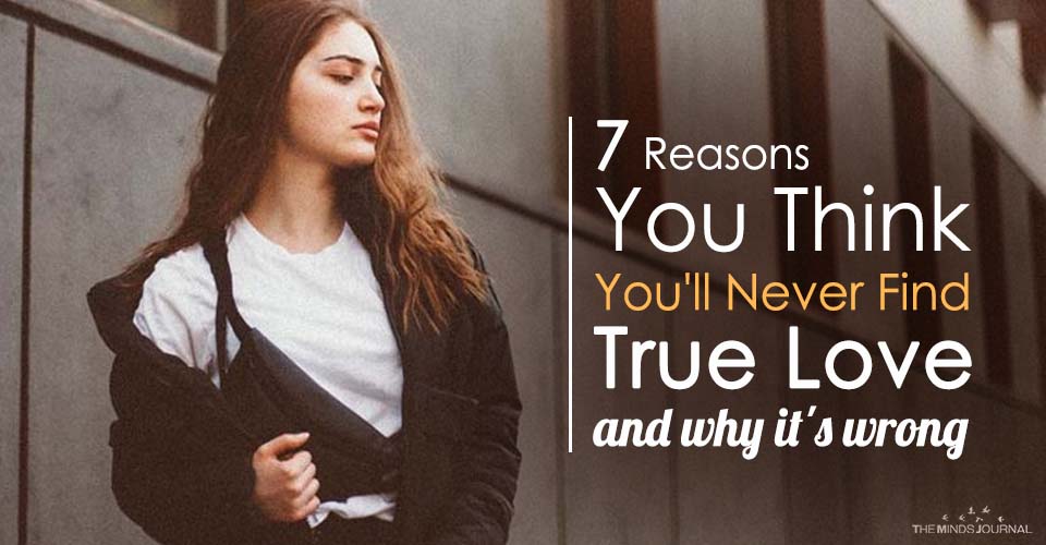 Reasons You Think You'll Never Find True Love and why it's wrong