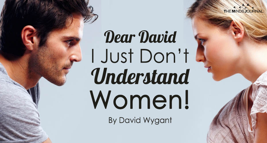 Dear David – I Just Don’t Understand Women!