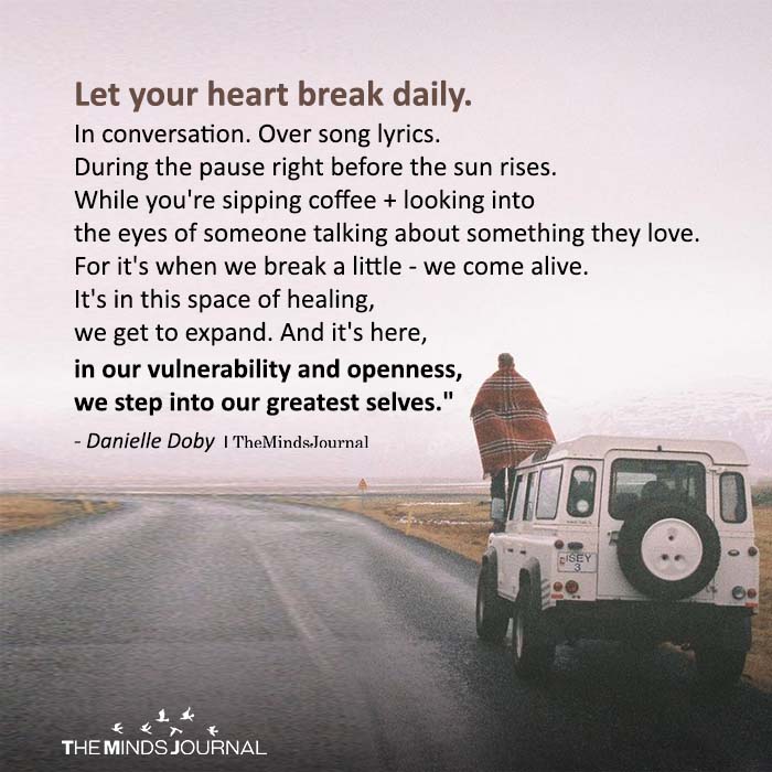Let your heart break daily