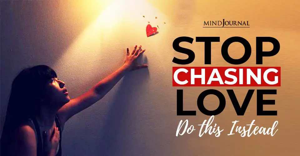 Stop Chasing Love, Do This Instead