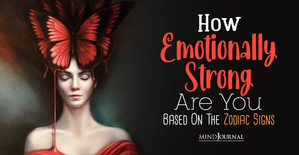 Discovering The Emotionally Strong Zodiac Signs: Is Your Sign Among Them?