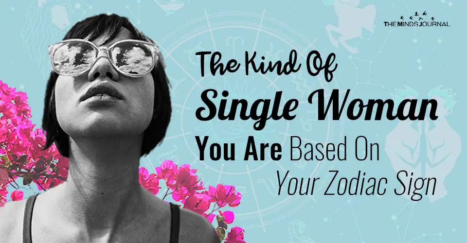 The Kind Of Single Woman You Are Based On Your Zodiac Sign