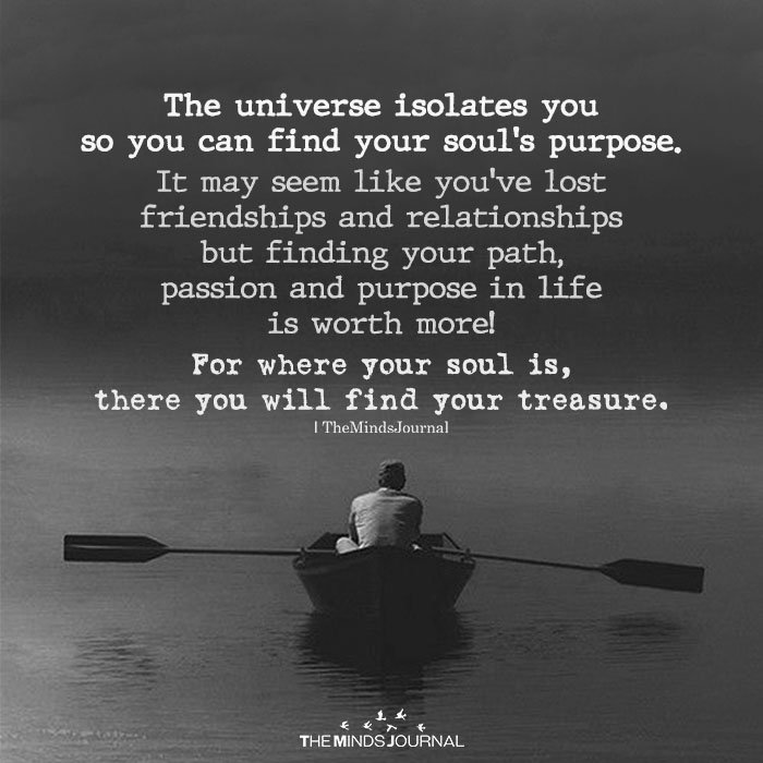 The universe isolates you so you can find your soul's purpose