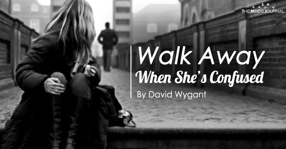 Walk Away When She’s Confused