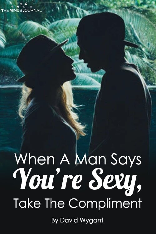 When A Man Says You’re Sexy, Take The Compliment