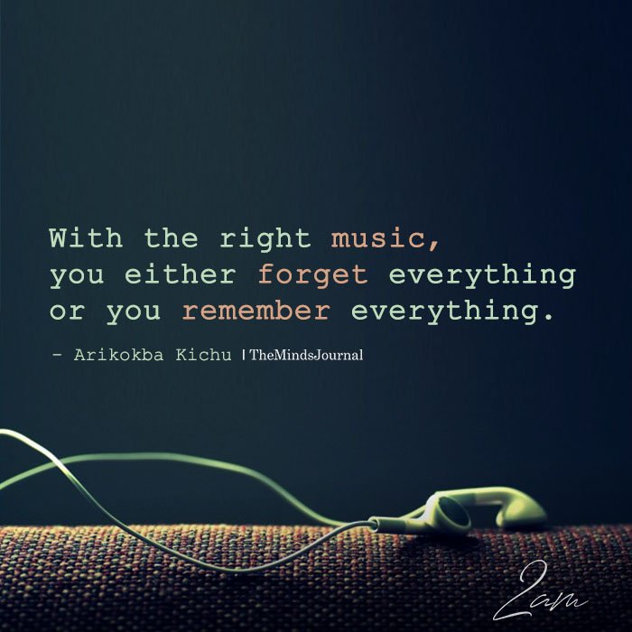 With the right music, you either forget everything