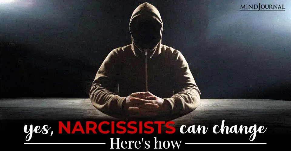 Yes, Narcissists Can Change Here's How