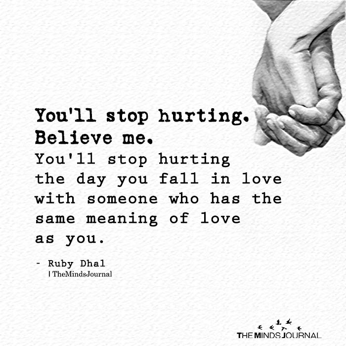 You'll stop hurting. Believe me