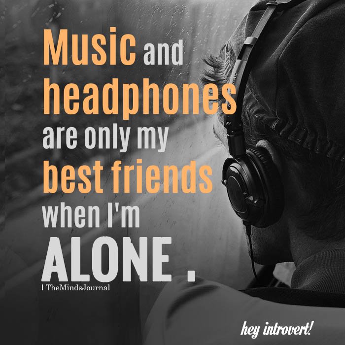 Music and headphones are only my best friends