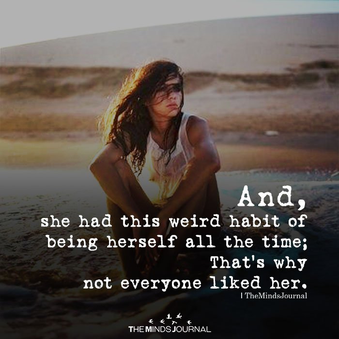 And, she had this weird habit of being herself all the time