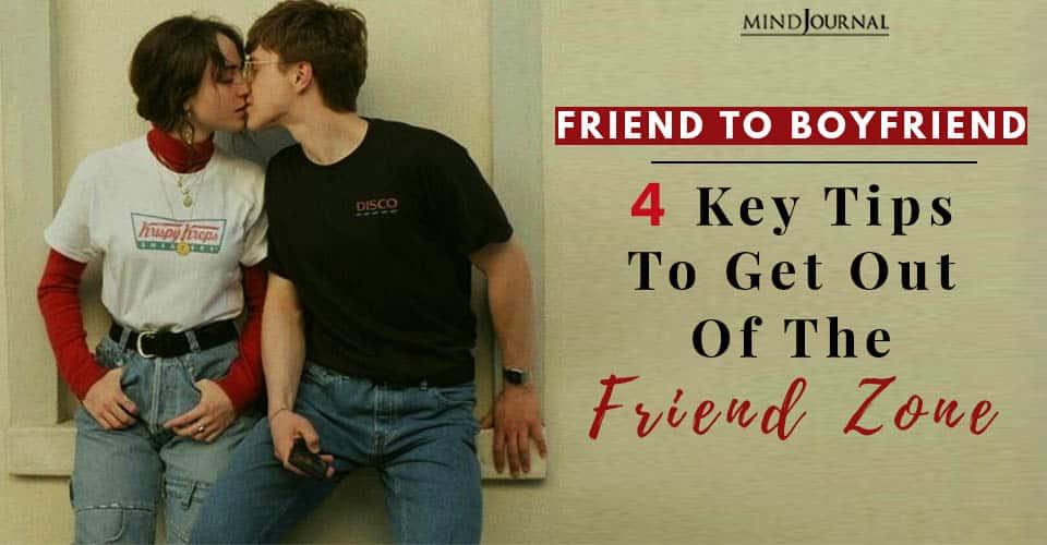 Friend To Boyfriend: 4 Key Tips To Get Out of The Friend Zone