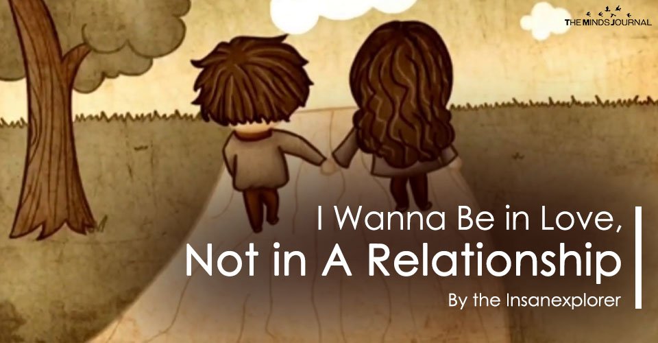 I Wanna Be in Love, Not in A Relationship!!