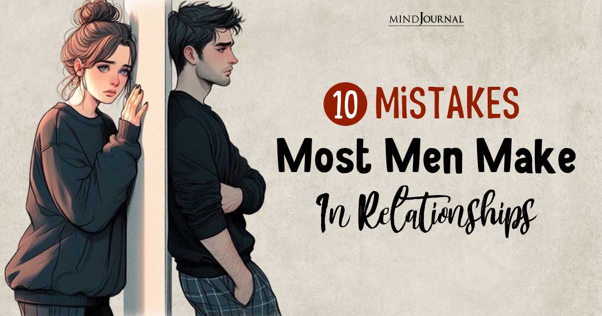10 Relationship Mistakes Men Make With Women