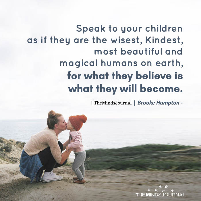 Speak to your children as if they are the wisest