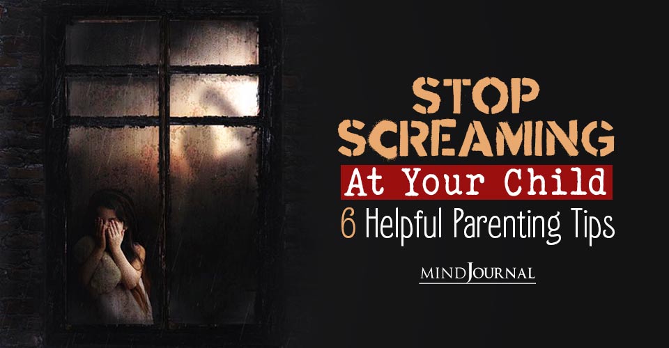 Stop Screaming At Your Child: 6 Helpful Parenting Tips