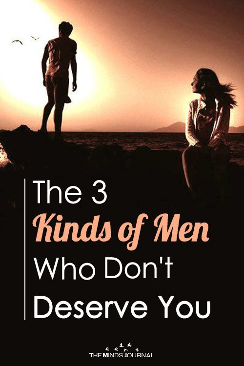 The 3 Kinds Of Men Who Don’t Deserve You