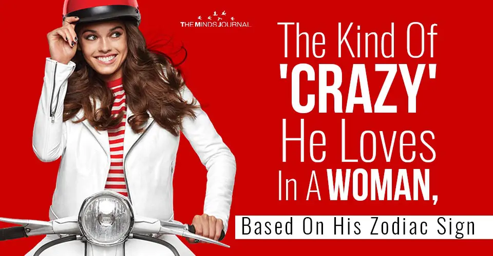 The Kind Of ‘Crazy’ He Can’t Resist In A Woman, Based On His Zodiac Sign