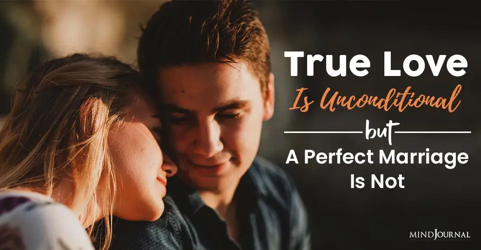 True Love Is Unconditional But A Perfect Marriage Is Not