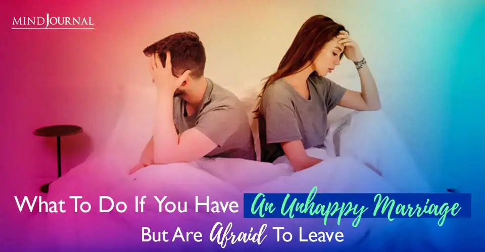 What To Do If You Have An Unhappy Marriage But Are Afraid To Leave