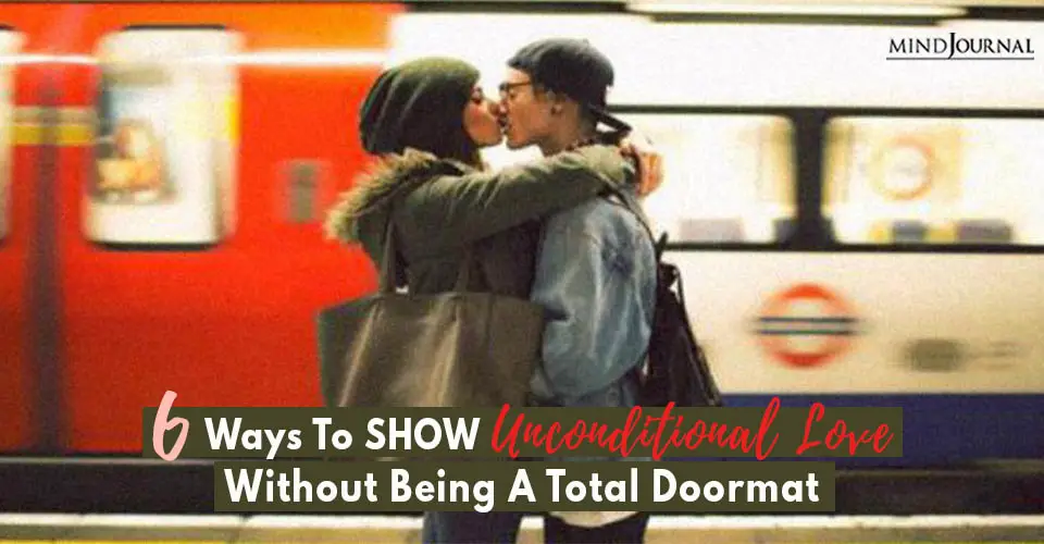 6 Ways To Show Unconditional Love WITHOUT Being A Total Doormat