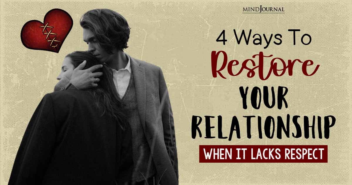 Lack Of Respect In A Relationship And 4 Ways To Restore It