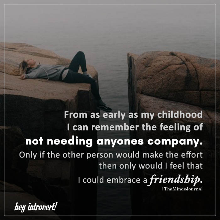 From as early as my childhood I can remember the feeling of not needing anyones company