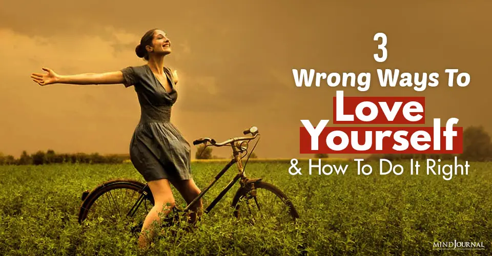 3 Wrong Ways To Love Yourself And How To Do It Right