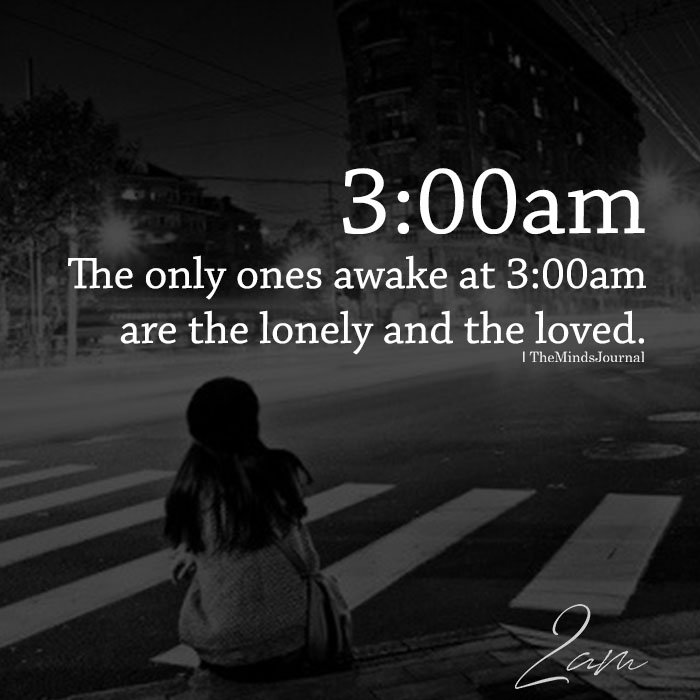 The Only Ones Awake At 3:00 am Are The Lonely