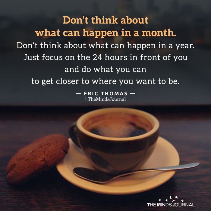 Don’t think about what can happen in a month