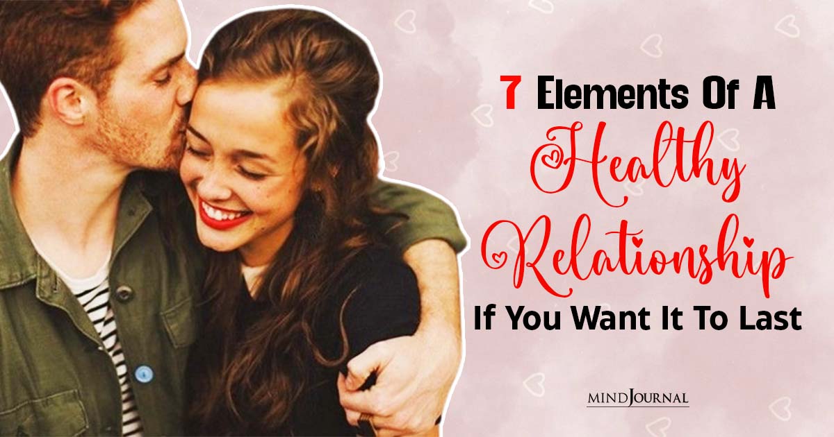 7 Elements Of A Healthy Relationship If You Want It To Last