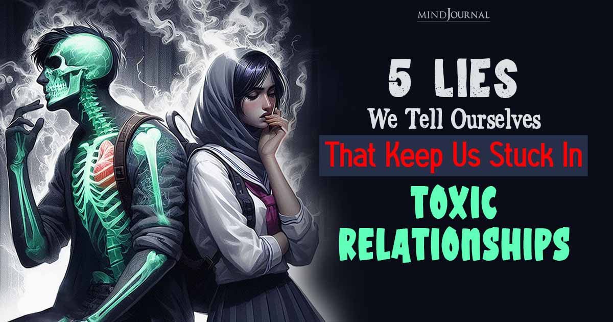 5 Lies We Tell Ourselves That Keep Us Stuck In Toxic Relationships