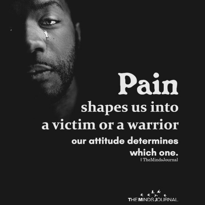 pain shapes us into a victim or a warrior 